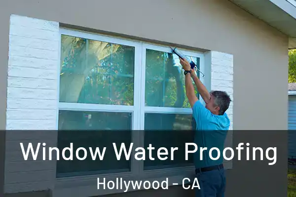 Window Water Proofing Hollywood - CA